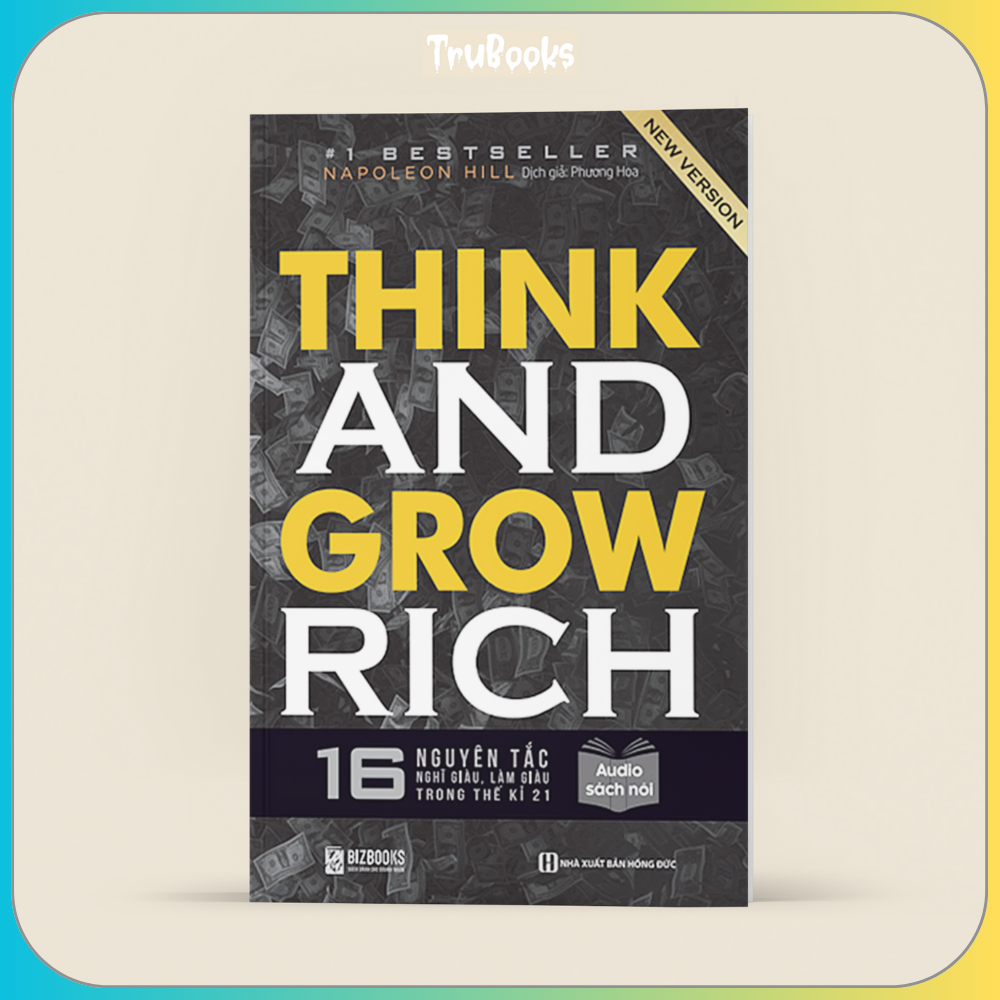 Think And Grow Rich - 16 Nguyên Tắc Nghĩ Giàu, Làm Giàu Trong Thế Kỉ 21