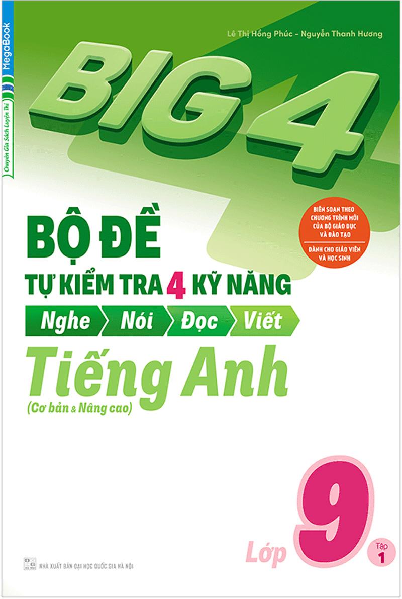 Big 4 Bộ Đề Tự Kiểm Tra 4 Kỹ Năng Nghe - Nói - Đọc - Viết (Cơ Bản Và Nâng Cao) Tiếng Anh Lớp 9 Tập 1