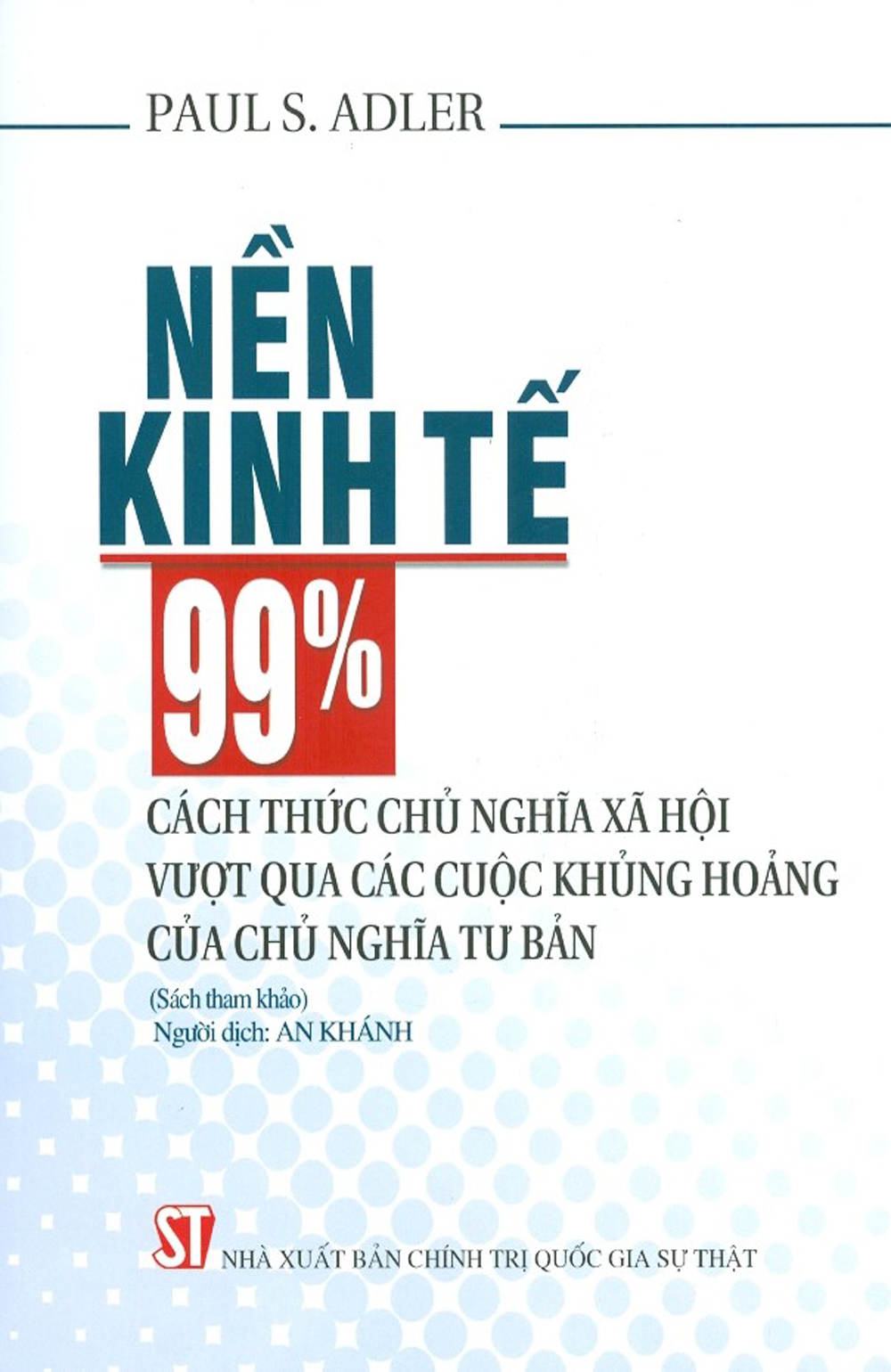 Nền Kinh Tế 99%: Cách Thức Chủ Nghĩa Xã Hội Vượt Qua Các Cuộc Khủng Hoảng Của Chủ Nghĩa Tư Bản (Sách tham khảo)