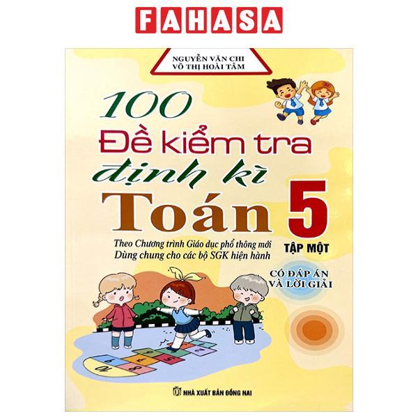100 Đề Kiểm Tra Định Kì Toán 5 - Tập 1 (Theo Chương Trình GDPT Mới)