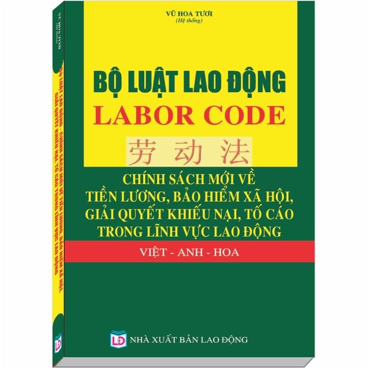 Bộ Luật Lao Động – LABOR CODE - Chính Sách Mới về Tiền Lương, Bảo Hiểm Xã Hội, Giải Quyết Khiếu Nại, Tố Cáo Trong Lĩnh Vực Lao Động Việt - Anh - Hoa