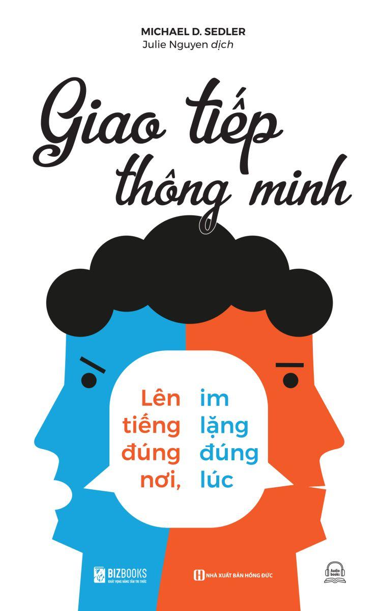 Sách - Giao Tiếp Thông Minh : Lên Tiếng Đúng Nơi, Im Lặng Đúng Lúc