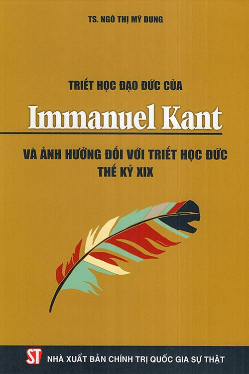 Triết Học Đạo Đức Của Immanuel Kant Và Ảnh Hưởng Đối Với Triết Học Đức Thế Kỷ XIX - TS. Ngô Thị Mỹ Dung - (bìa mềm)