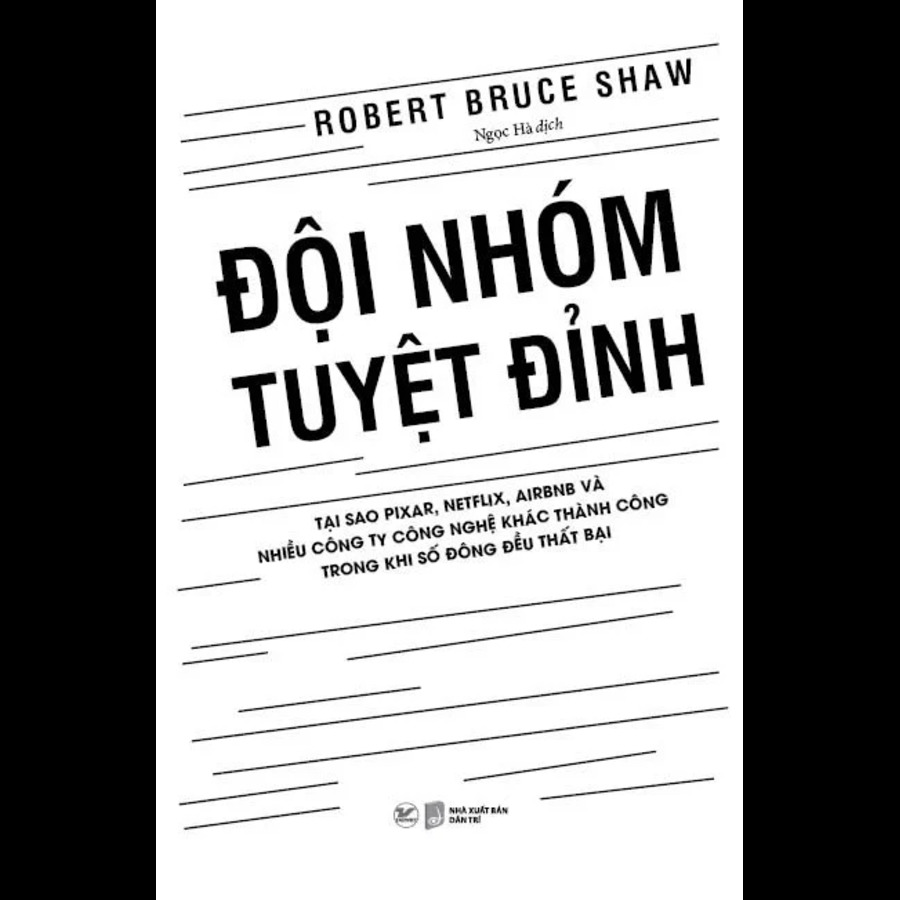 Đội Nhóm Tuyệt Đỉnh - Tại Sao Pixar, Netflix, Airbnb Và Nhiều Công Ty Công Nghệ Khác Thành Công Trong Khi Số Đông Đều Thất Bại