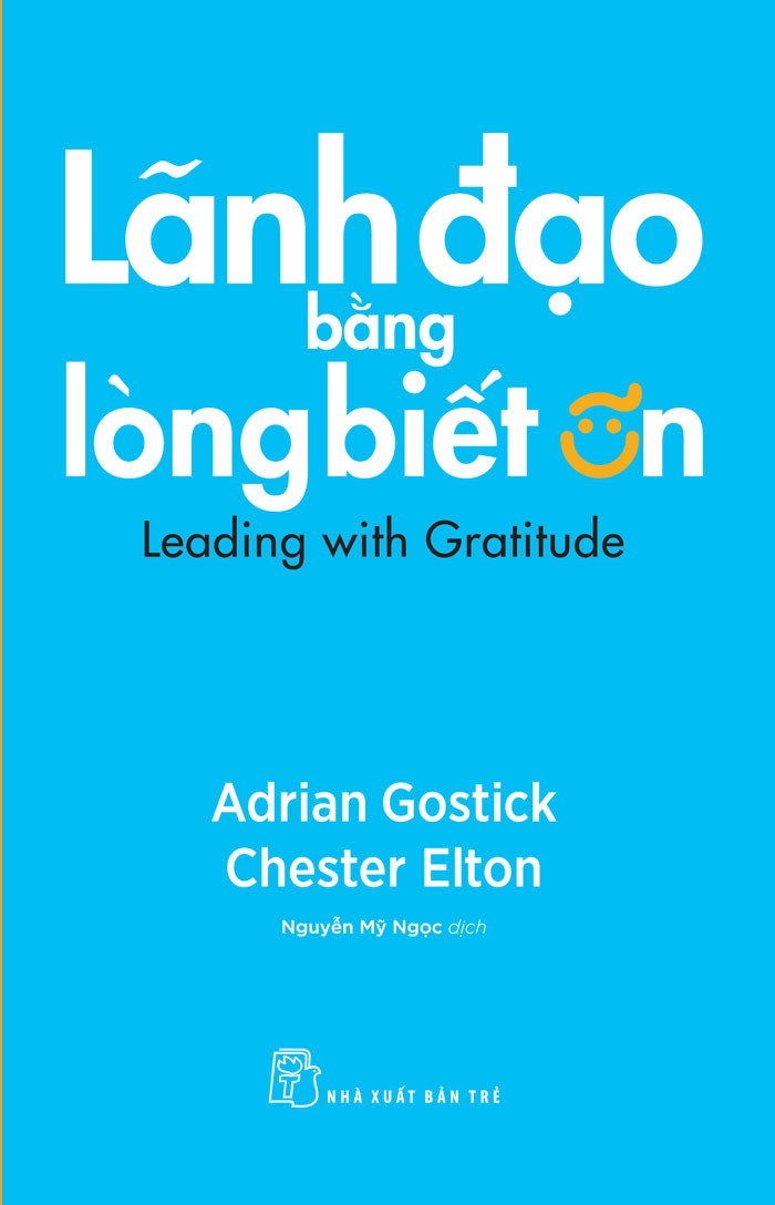 LÃNH ĐẠO BẰNG LÒNG BIẾT ƠN (Leading With Gratitude) - Adrian Gostick, Chester Elton (bìa mềm)