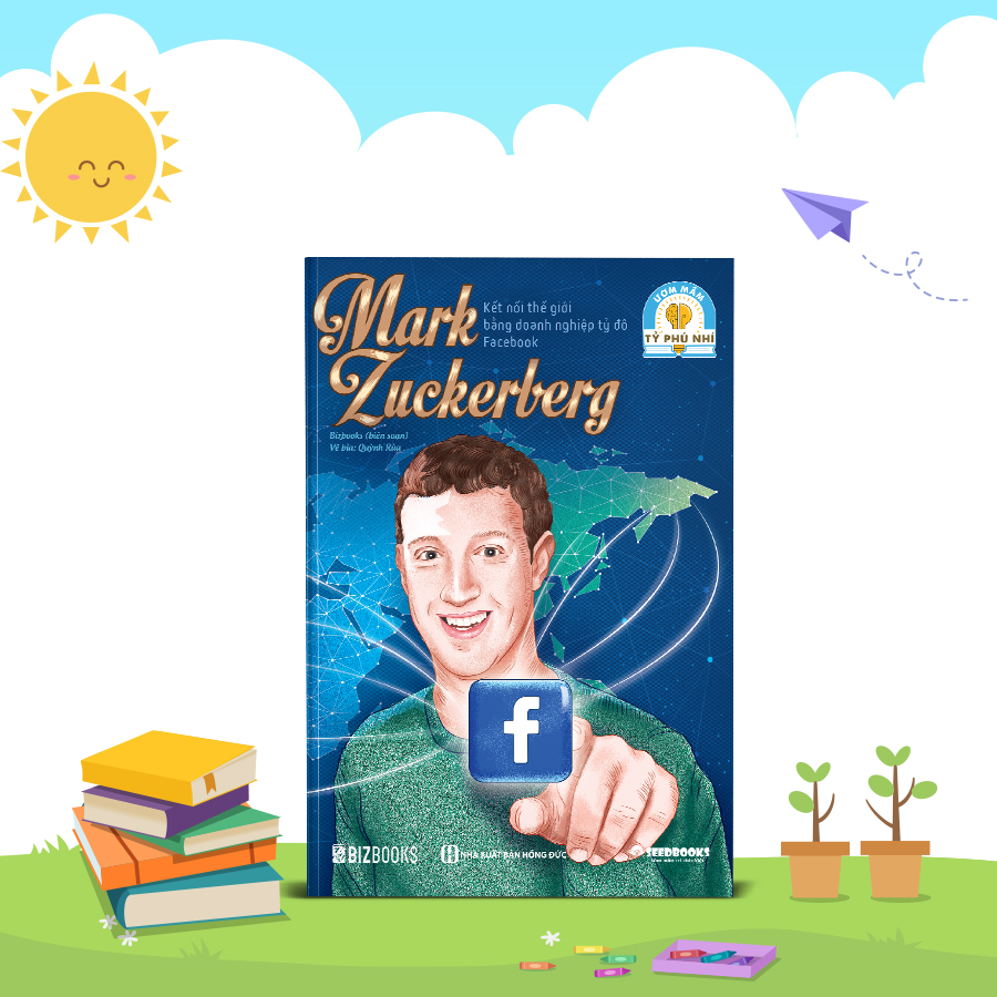Mark Zuckerberg: Kết nối thế giới bằng doanh nghiệp tỷ đô Faceb00k - Bộ sách ươm mầm tỷ phú nhí Bizbooks