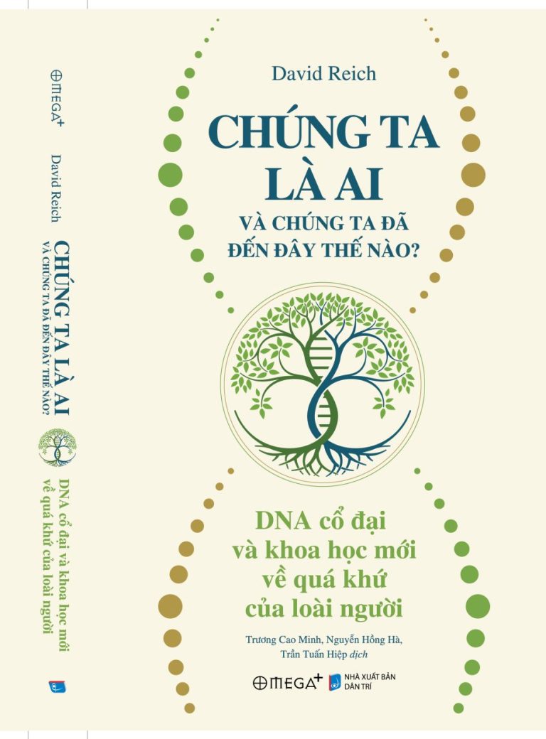 CHÚNG TA LÀ AI VÀ CHÚNG TA ĐÃ ĐẾN ĐÂY THẾ NÀO? – David Reich – Omega+
