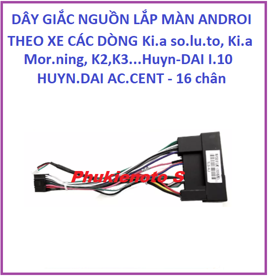 Giắc nguồn, Dây nguồn màn hình Android Ki.a So-luto, Ki.a Mor-ning, Ki.a K3 , Huyn.dai I10 Huyn.dai Ac-cent - 16Chân