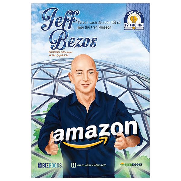 Ươm Mầm Tỷ Phú Nhí - Jeff Bezos: Từ Bán Sách Đến Bán Tất Cả Mọi Thứ Trên Amazon