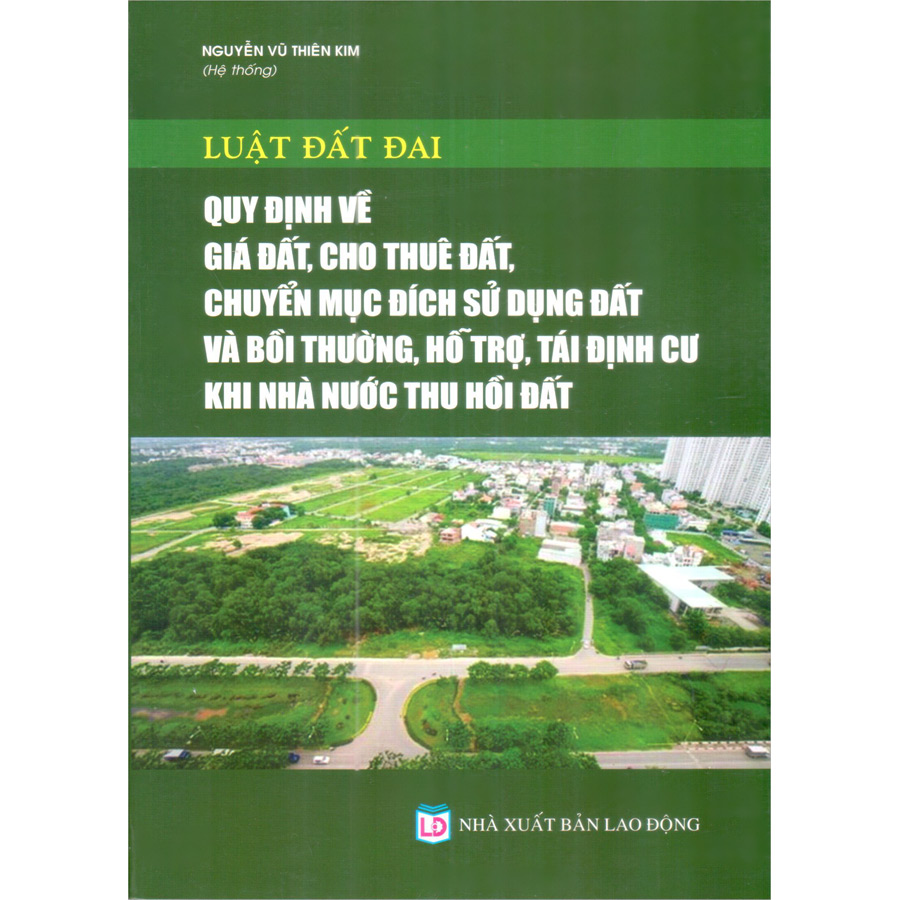 Luật Đất Đai_Quy Định Về Giá Đất, Cho Thuê Đất, Chuyển Mục Đích Sử Dụng Đất Và Bồi Thường, Hỗ Trợ, Tái Định Cư Khi Nhà Nước Thu Hồi Đất