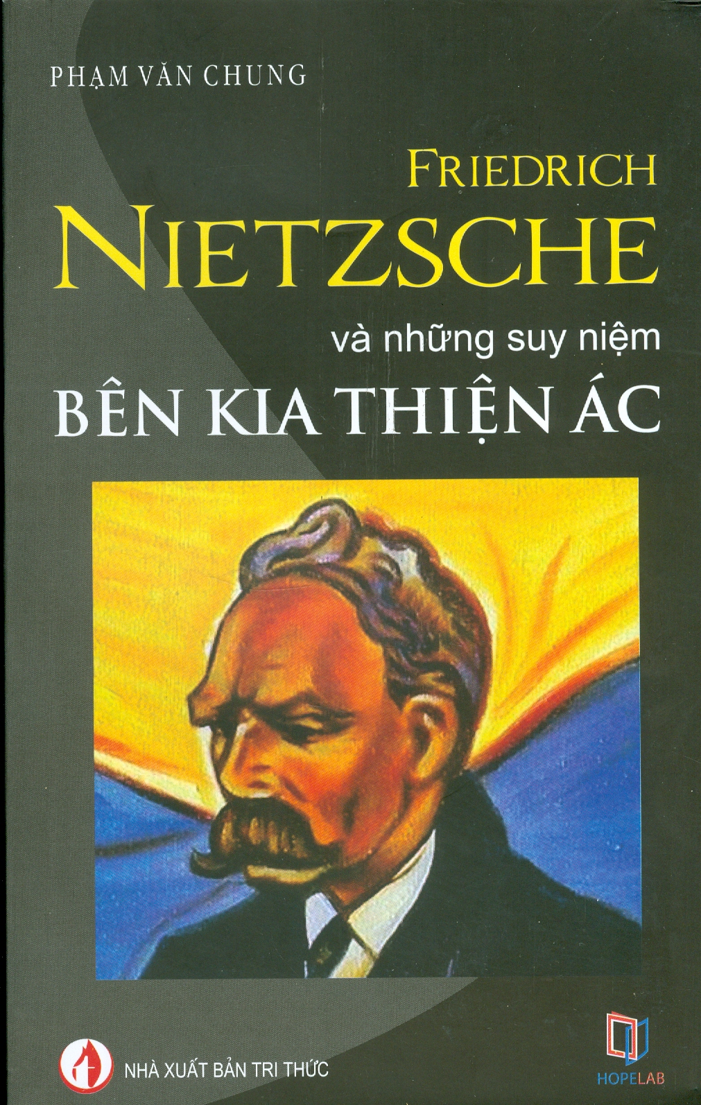 FRIEDRICH NIETZSCHE VÀ NHỮNG SUY NIỆM BÊN KIA THIỆN ÁC - Phạm Văn Chung – NXB Tri Thức