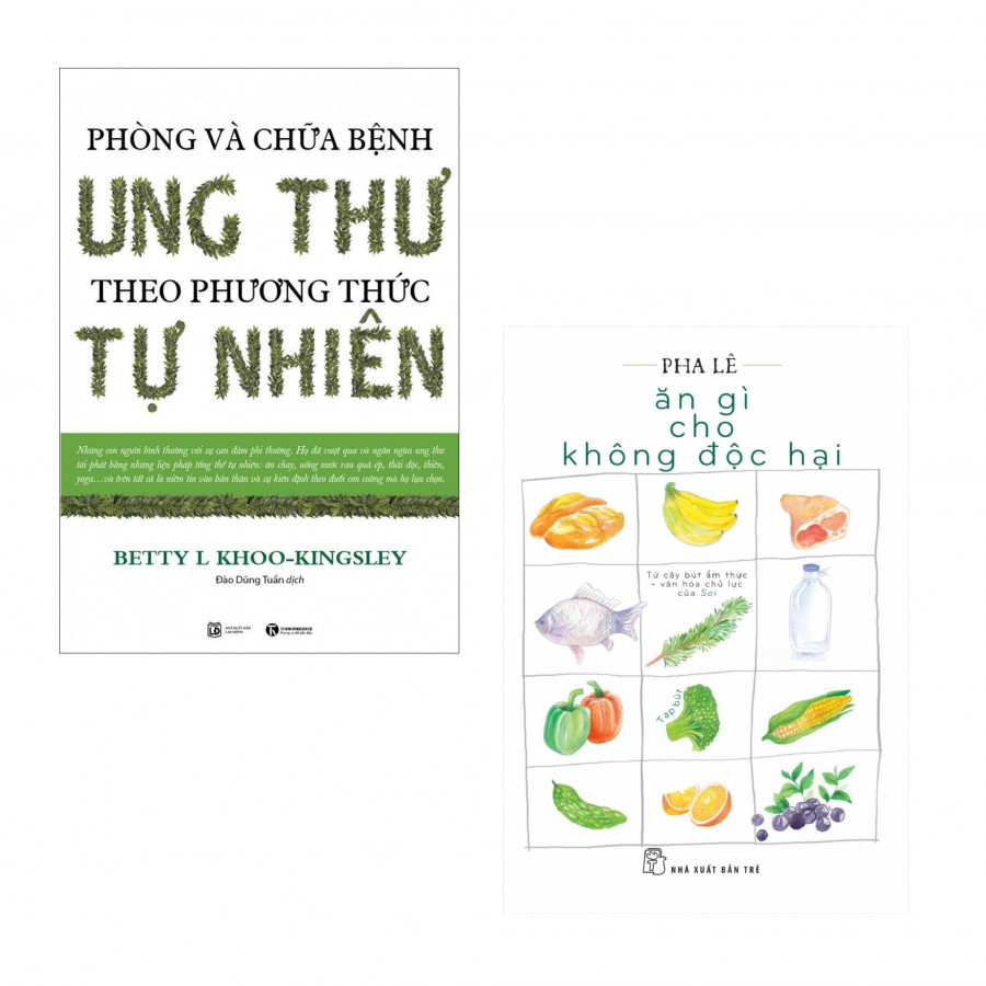 Combo Sức Khỏe Trong Tay Bạn: Phòng Và Chữa Bệnh Ung Thư Theo Phương Pháp Tự Nhiên  + Ăn Gì Cho Không Độc Hại