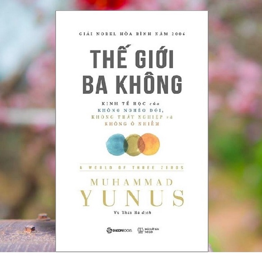 Thế giới ba không: Kinh tế học của Không nghèo đói, Không thất nghiệp và Không ô nhiễm (A World of Three Zeros) - Tác giả: Muhammad Yunus