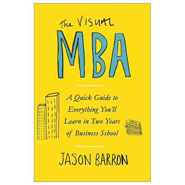The Visual MBA: A Quick Guide To Everything You’ll Learn In Two Years Of Business School