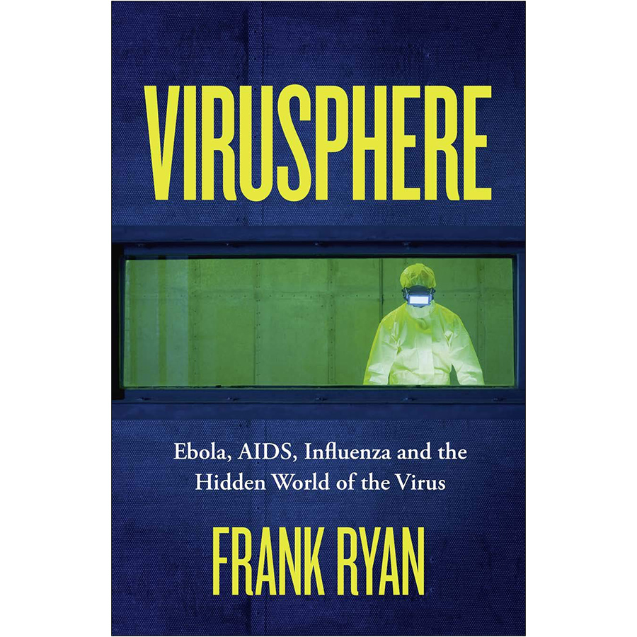 Virusphere : Ebola, AIDS, Influenza and the Hidden World of the Virus