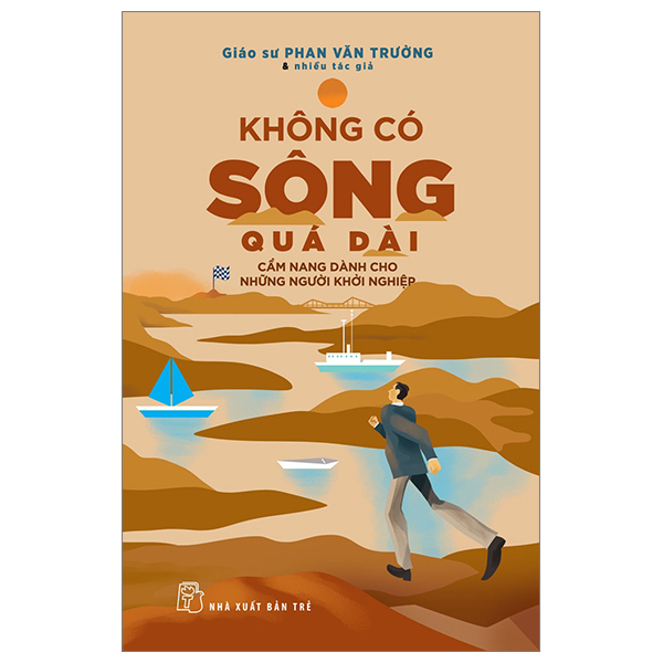 Không Có Sông Quá Dài - Cẩm Nang Dành Cho Những Người Khởi Nghiệp ( Phan Văn Trường)