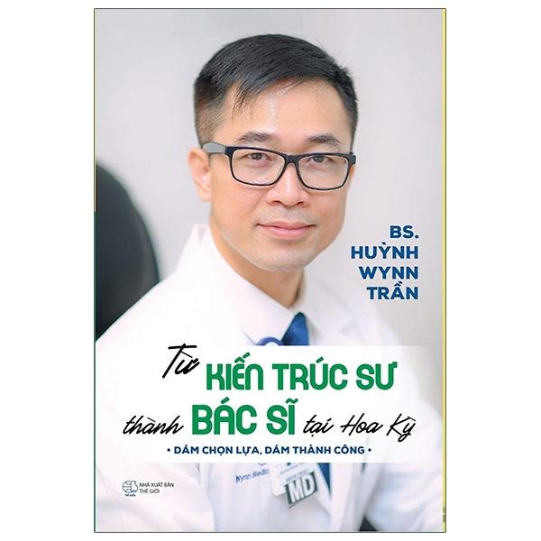 Sách - Từ Kiến Trúc Sư Thành Bác Sĩ Tại Hoa Kỳ - Dám Chọn Lựa, Dám Thành Công (Tái Bản 2023)
