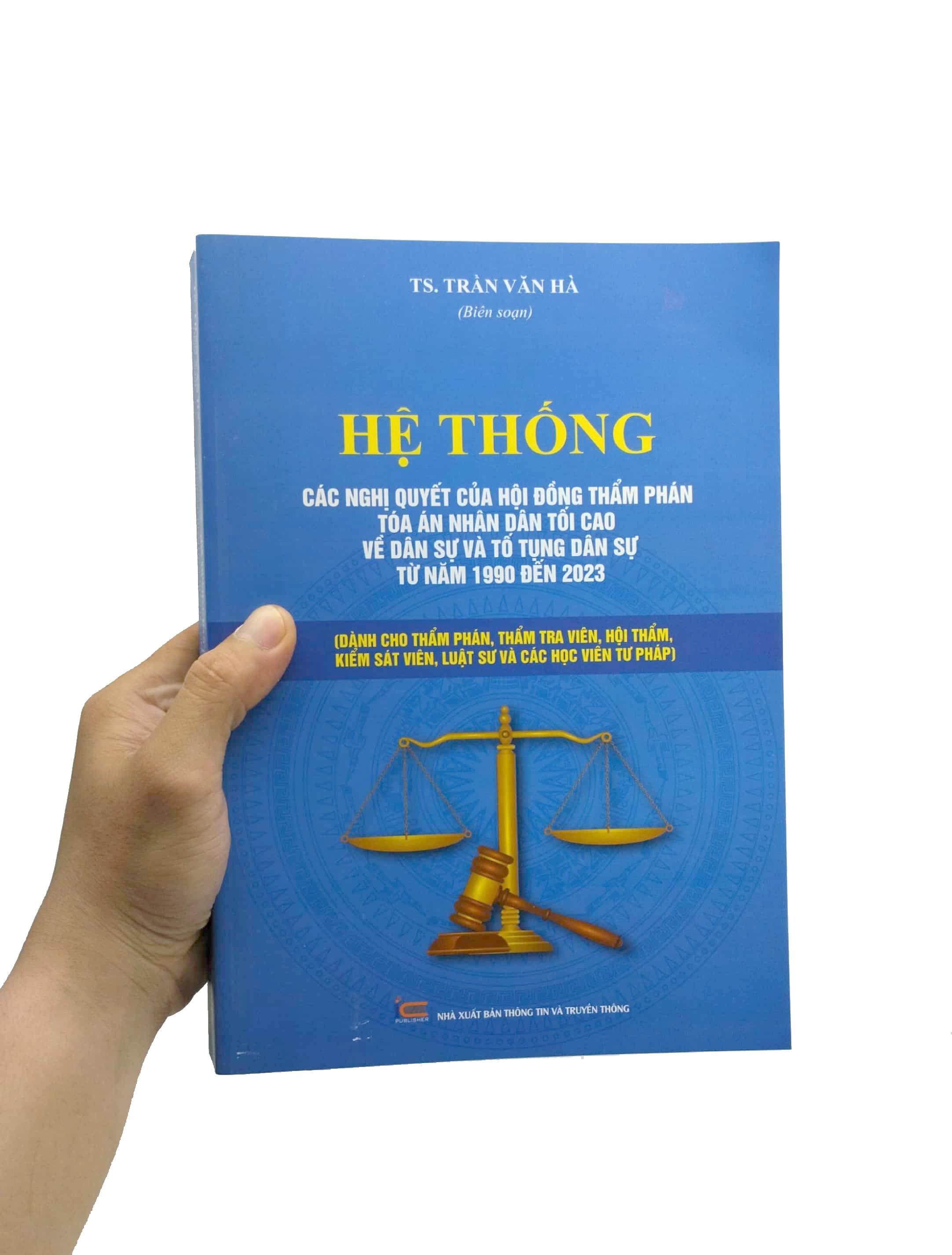 Hệ Thống Các Nghị Quyết Của Hội Đồng Thẩm Phán Tòa Án Nhân Dân Tối Cao Về Dân Sự Và Tố Tụng Dân Sự Từ Năm 1990 Đến 2023 (Dành Cho Phẩm Phán, Thẩm Tra Viên, Hội Thẩm, Kiểm Soát Viên, Luật Sự Và Các Học Viên Tư Pháp)