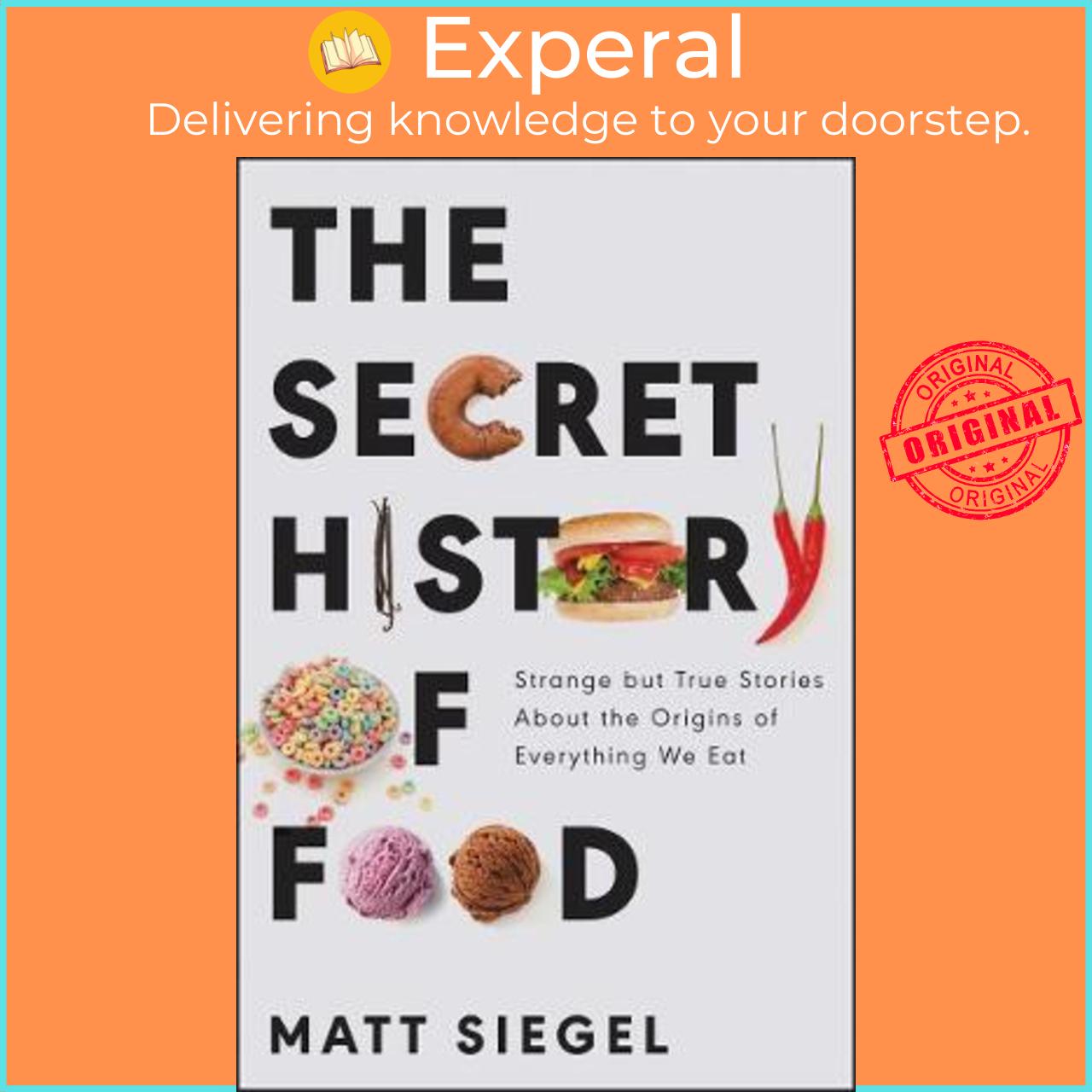 Sách - The Secret History of Food : Strange But True Stories about the Origins of Everything by Matt Siegel