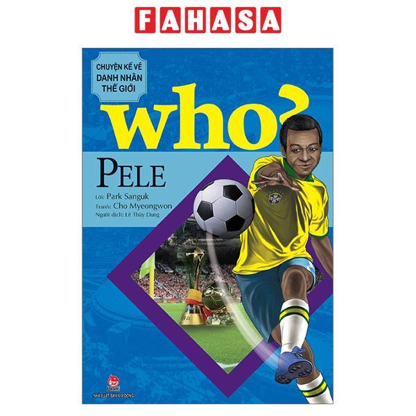 WHO Chuyện Kể Về Danh Nhân Thế Giới Pele Tái Bản 2023