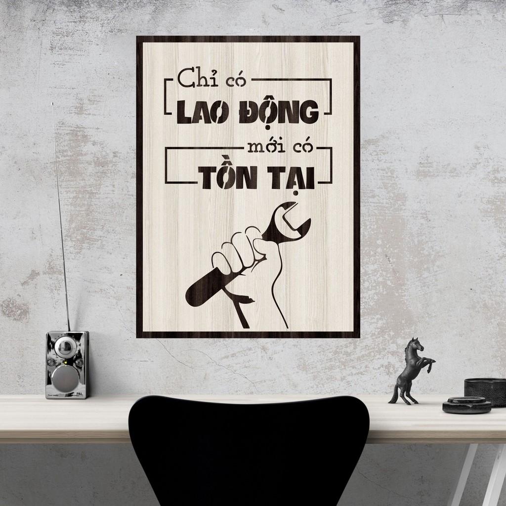 Tranh gỗ DECOR - SLOGAN tạo động lực, Truyền cảm hứng - CHỈ CÓ LAO ĐỘNG MỚI CÓ TỒN TẠI