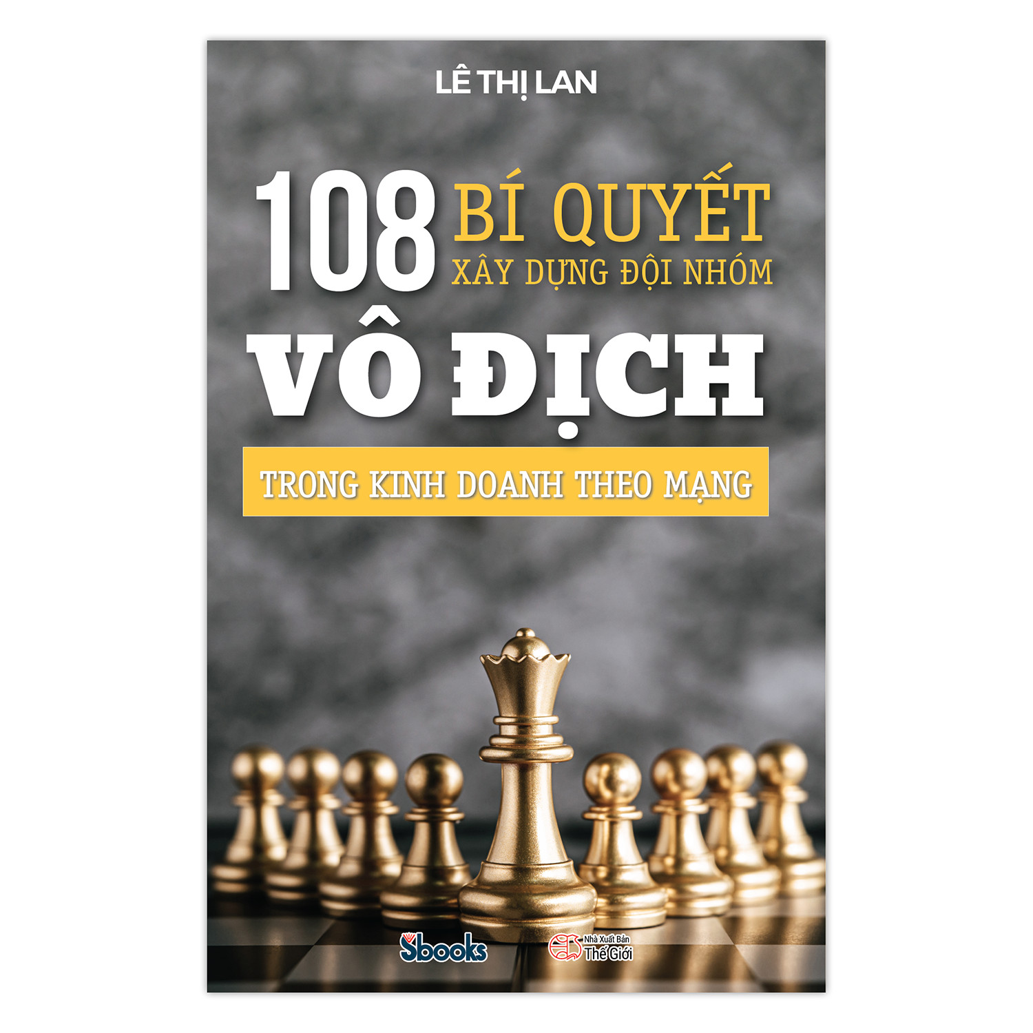 108 BÍ QUYẾT XÂY DỰNG ĐỘI NHÓM VÔ ĐỊCH TRONG KINH DOANH THEO MẠNG