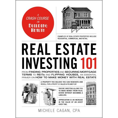 Real Estate Investing 101 From Finding Properties and Securing Mortgage Terms to REITs and Flipping Houses, an Essential Primer on How to Make Money with Real Estate