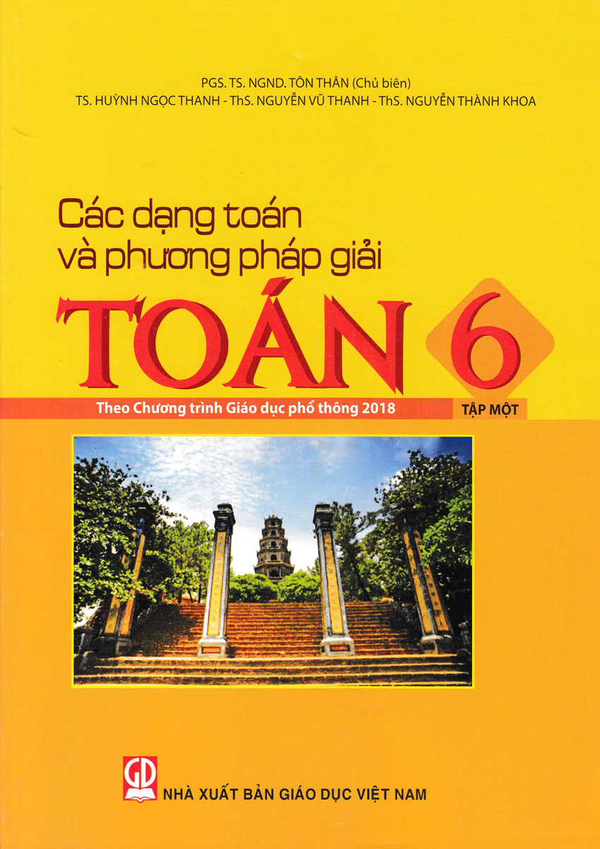 CÁC DẠNG TOÁN VÀ PHƯƠNG PHÁP GIẢI TOÁN 6 - TẬP 1 (THEO CHƯƠNG TRÌNH GIÁO DỤC PHỔ THÔNG 2018)