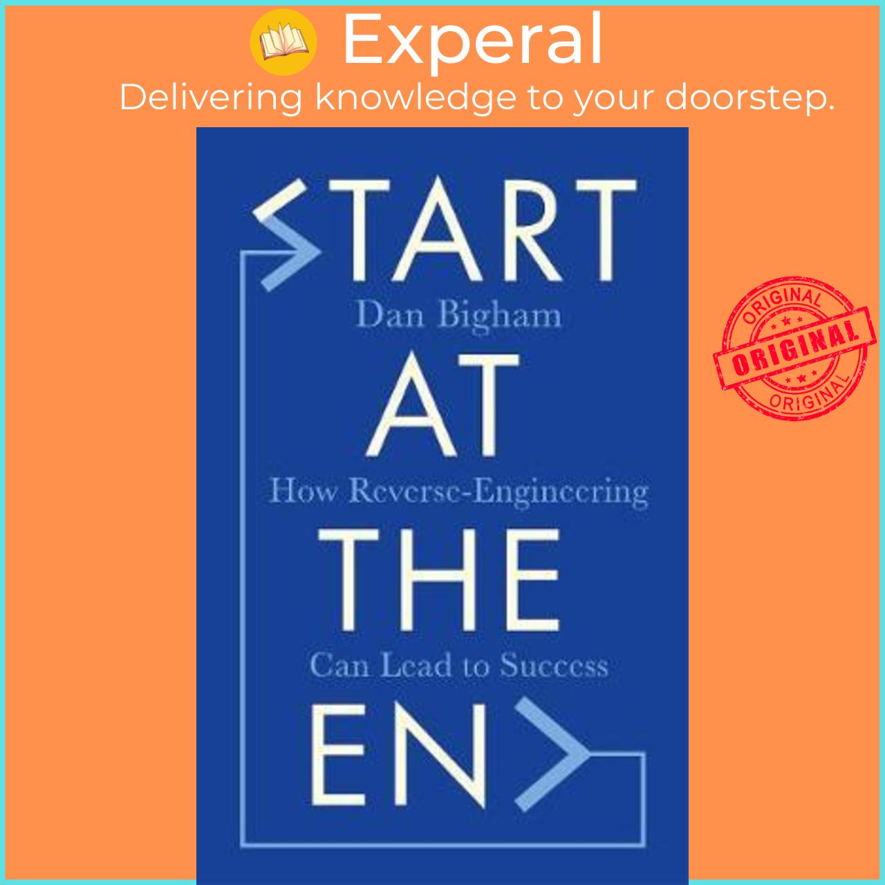 Sách - Start at the End : How Reverse-Engineering Can Lead to Success by DAN BIGHAM
