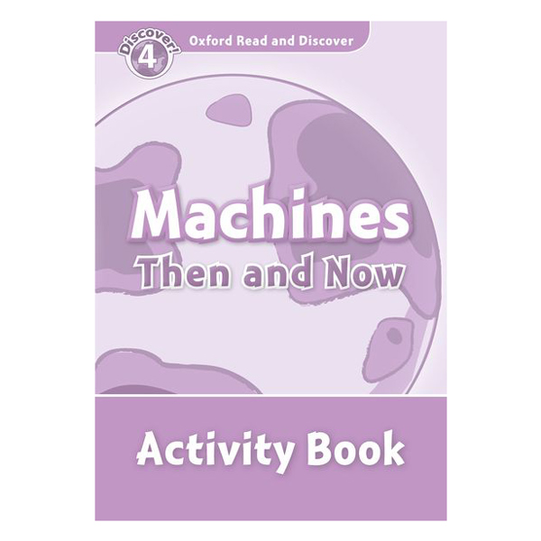 Oxford Read and Discover 4: Machines Then and Now Activity Book