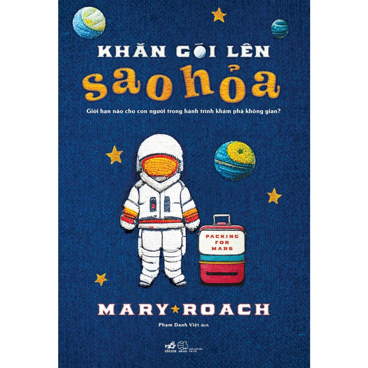 Khăn gói lên Sao Hỏa: Giới hạn nào cho con người trong hành trình khám phá không gian? (Mary Roach) - Bản Quyền