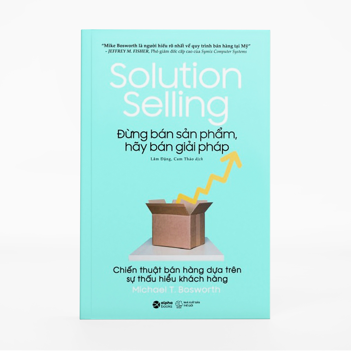 Solution Selling - Đừng Bán Sản Phẩm, Hãy Bán Giải Pháp (Tái Bản 2023)