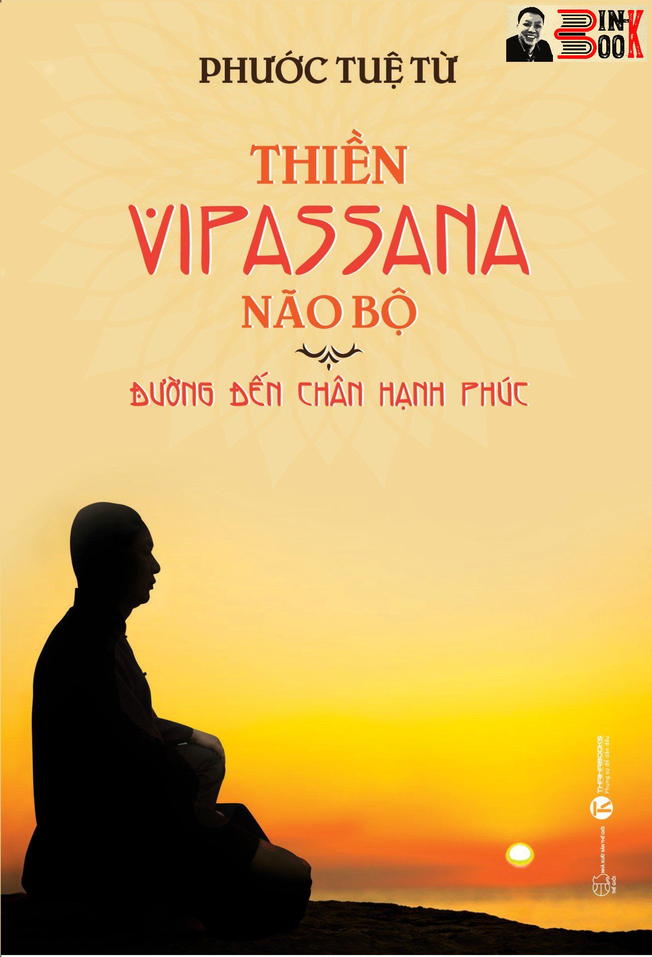 THIỀN VIPASSANA NÃO BỘ - ĐƯỜNG ĐẾN CHÂN HẠNH PHÚC -  Phước Tuệ Từ – Thái Hà – NXB Thế giới