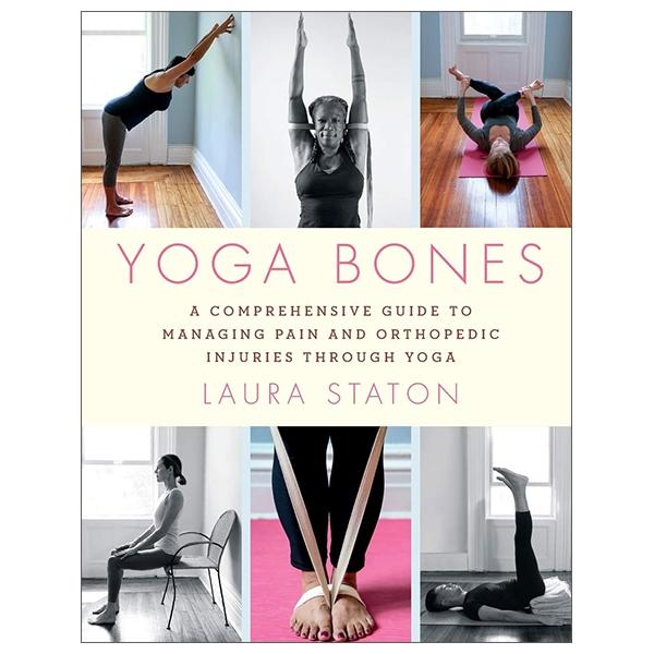 Yoga Bones: A Comprehensive Guide To Managing Pain And Orthopedic Injuries Through Yoga