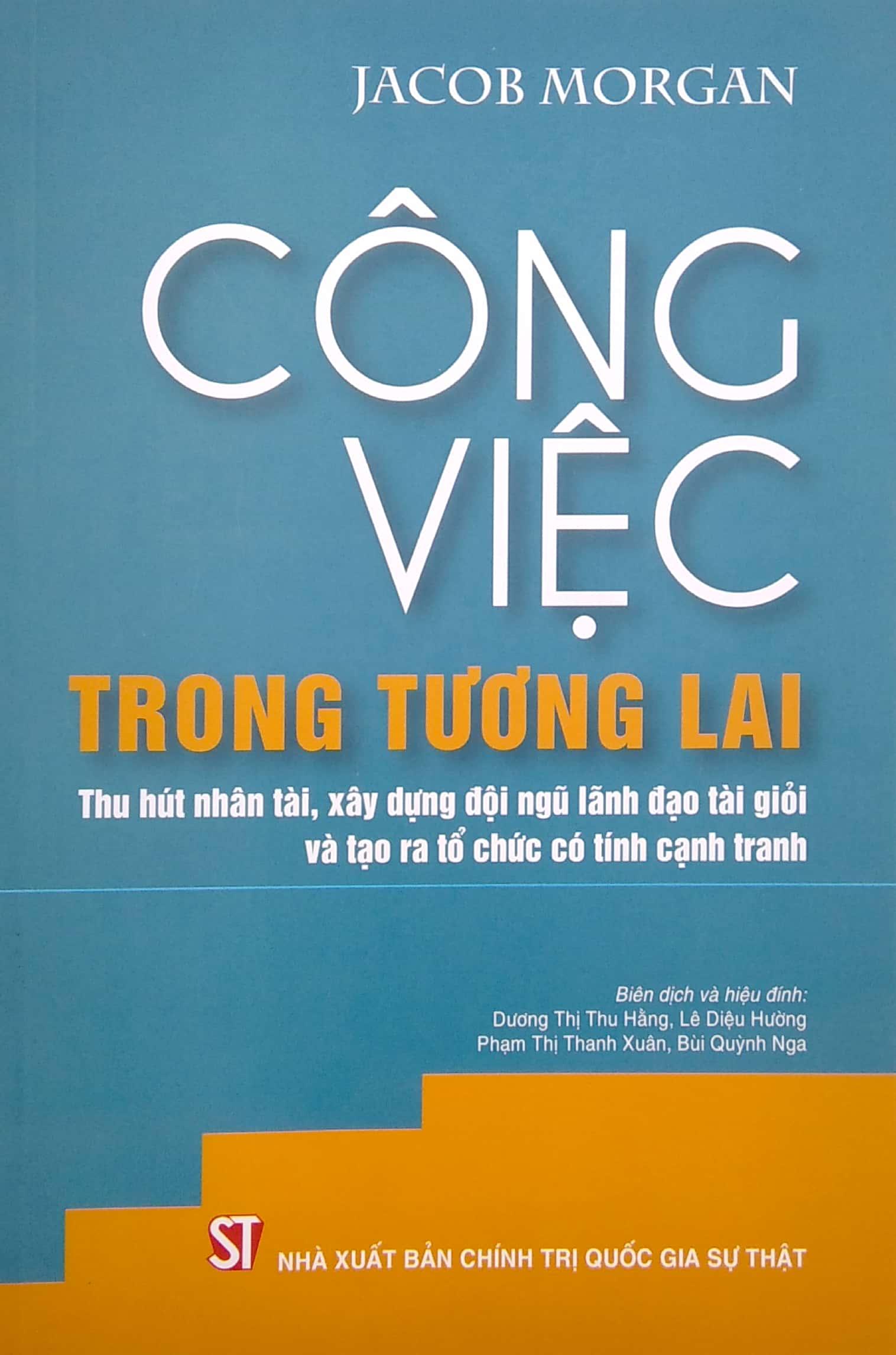 Công Việc Trong Tương Lai: Thu Hút Nhân Tài, Xây Dựng Đội Ngũ Lãnh Đạo Tài Giỏi Và Tạo Ra Tổ Chức Có Tính Cạnh Tranh