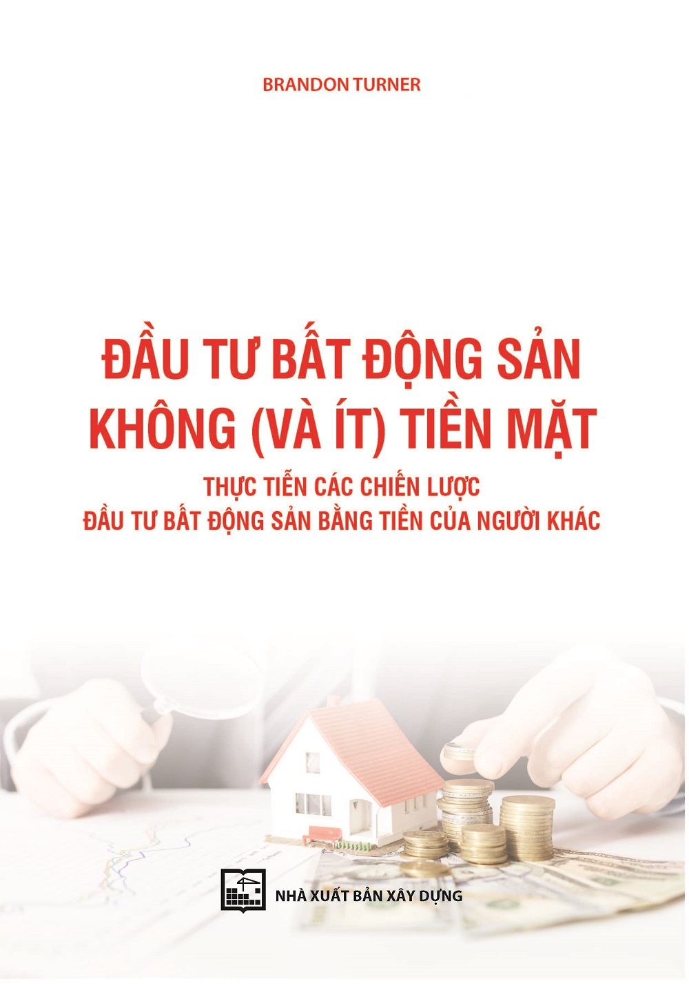 Đầu Tư Bất Động Sản Không Và Ít Tiền Mặt Thực Tiễn Các Chiến Lược Đầu Tư Bất Động Sản Bằng Tiền Của Người Khác