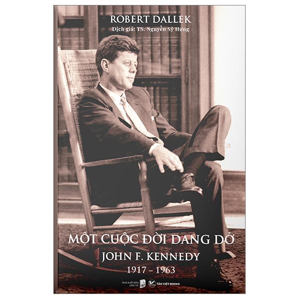 Sách - Một Cuộc Đời Dang Dở - John F. Kennedy 1917-1963 - Bìa Cứng