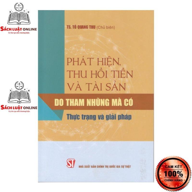 Sách - Phát hiện, thu hồi tiền và tài sản do tham nhũng mà có - Thực trạng và giải pháp