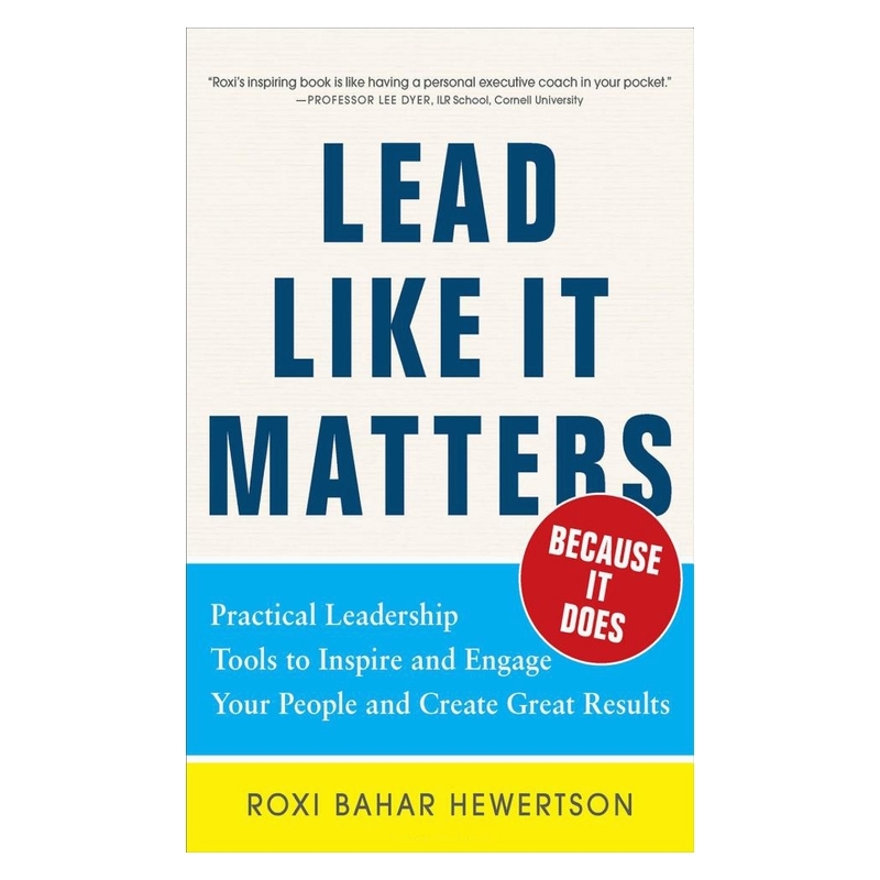 Lead Like It Matters...Because It Does: Practical Leadership Tools to Inspire and Engage Your People and Create Great Results