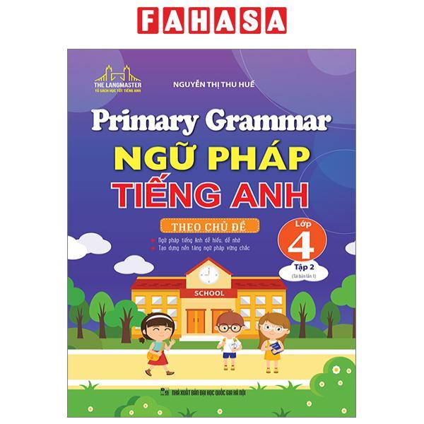 Primary Grammar - Ngữ Pháp Tiếng Anh Theo Chủ Đề Lớp 4 - Tập 2