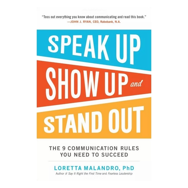 Speak Up, Show Up, And Stand Out: The 9 Communication Rules You Need to Succeed