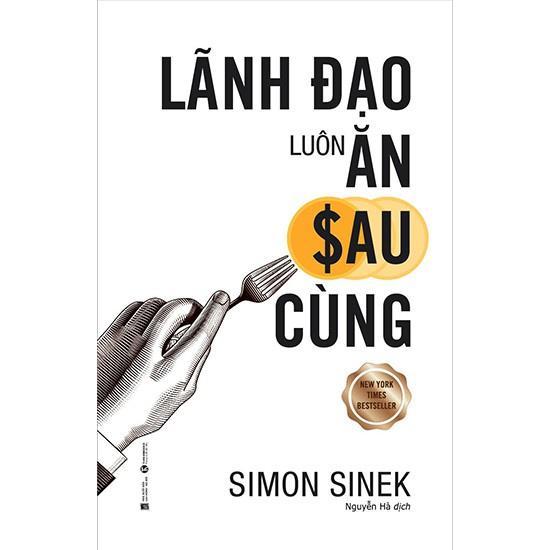 Sách - Lãnh Đạo Luôn Ăn Sau Cùng (Tái Bản 2020)