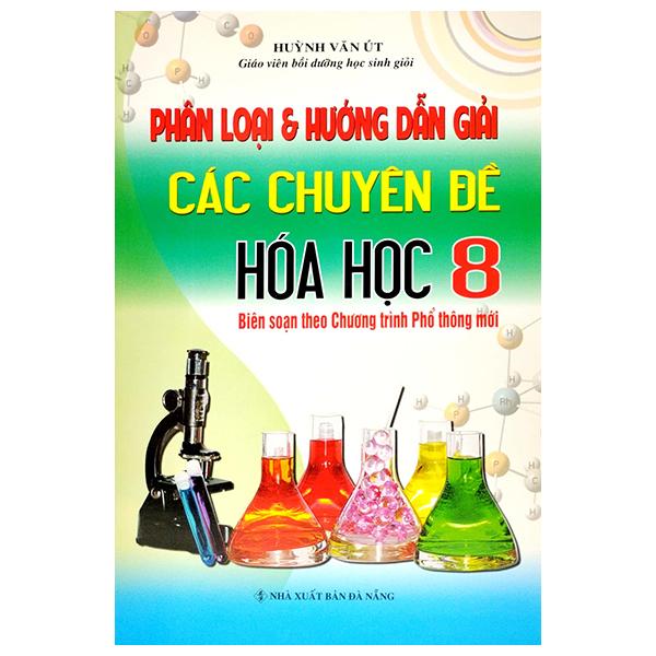 Phân Loại Và Hướng Dẫn Giải Các Chuyên Đề Hóa Học 8 (Biên Soạn Theo Chương Trình Giáo Dục Phổ Thông Mới) (Tái Bản 2023)