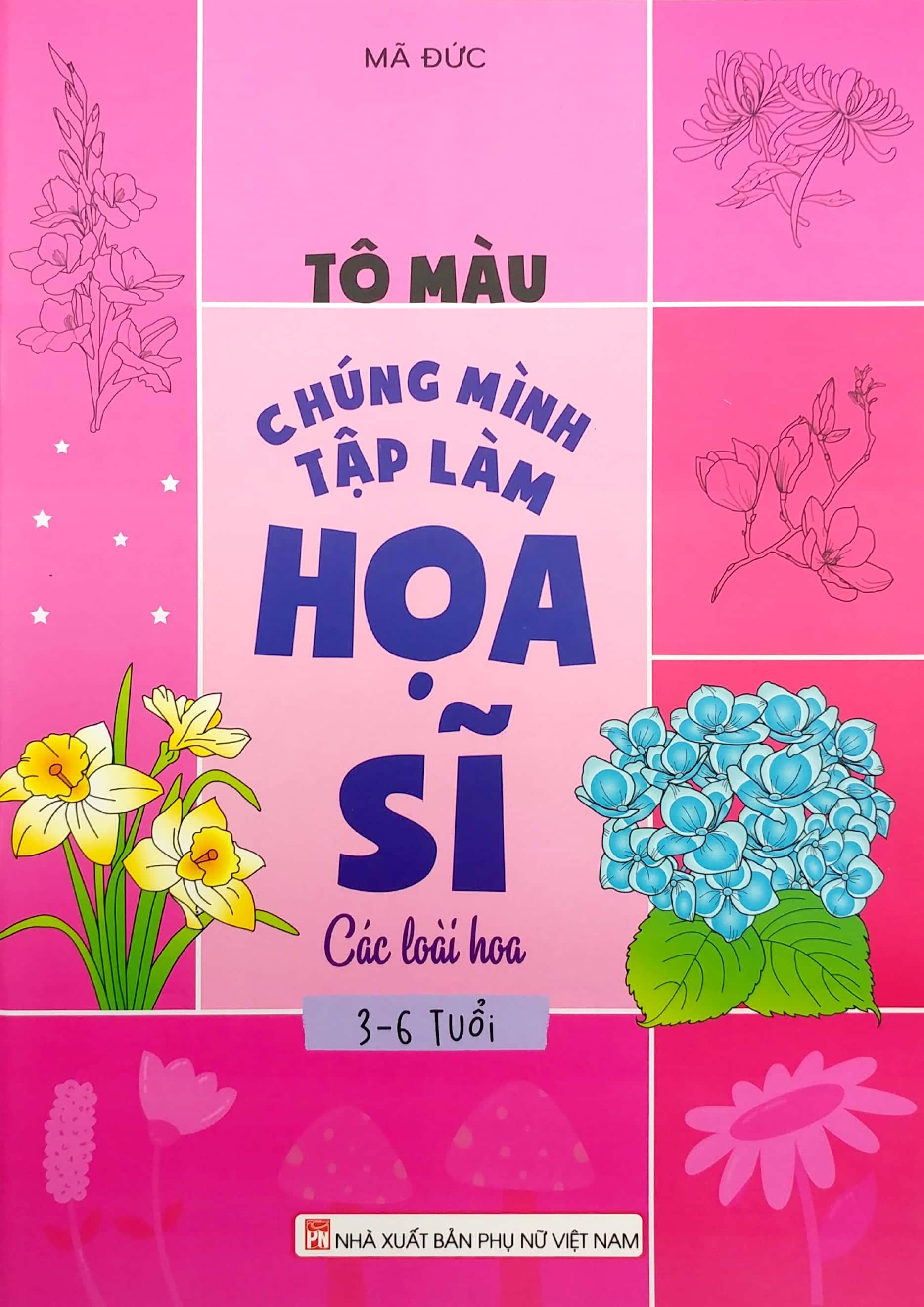 Tô Màu Chúng Mình Tập Làm Họa Sĩ - 3-6 Tuổi - Các Loài Hoa