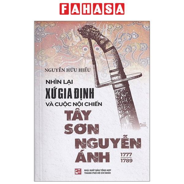 Nhìn Lại Xứ Gia Định Và Cuộc Nội Chiến Tây Sơn-Nguyễn Ánh 1777-1989 (Tái Bản 2023)