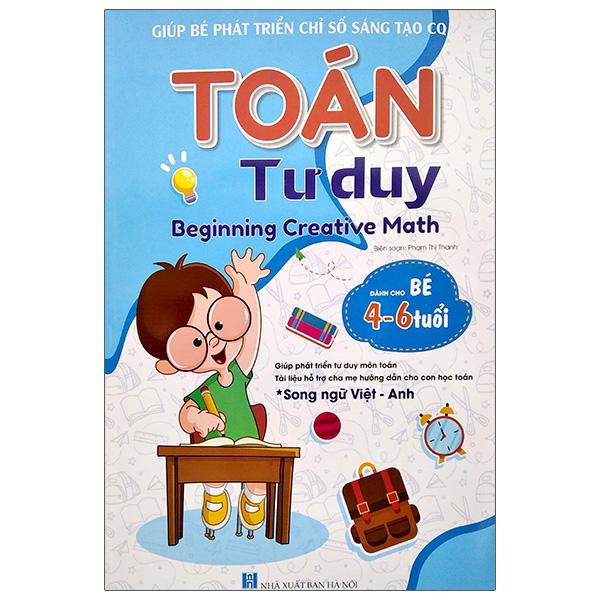 Giúp Bé Phát Triển Chỉ Số Sáng Tạo CQ - Toán Tư Duy - Beginning Creative Math (Dành Cho Bé 4-6 Tuổi) (Song Ngữ Việt - Anh)