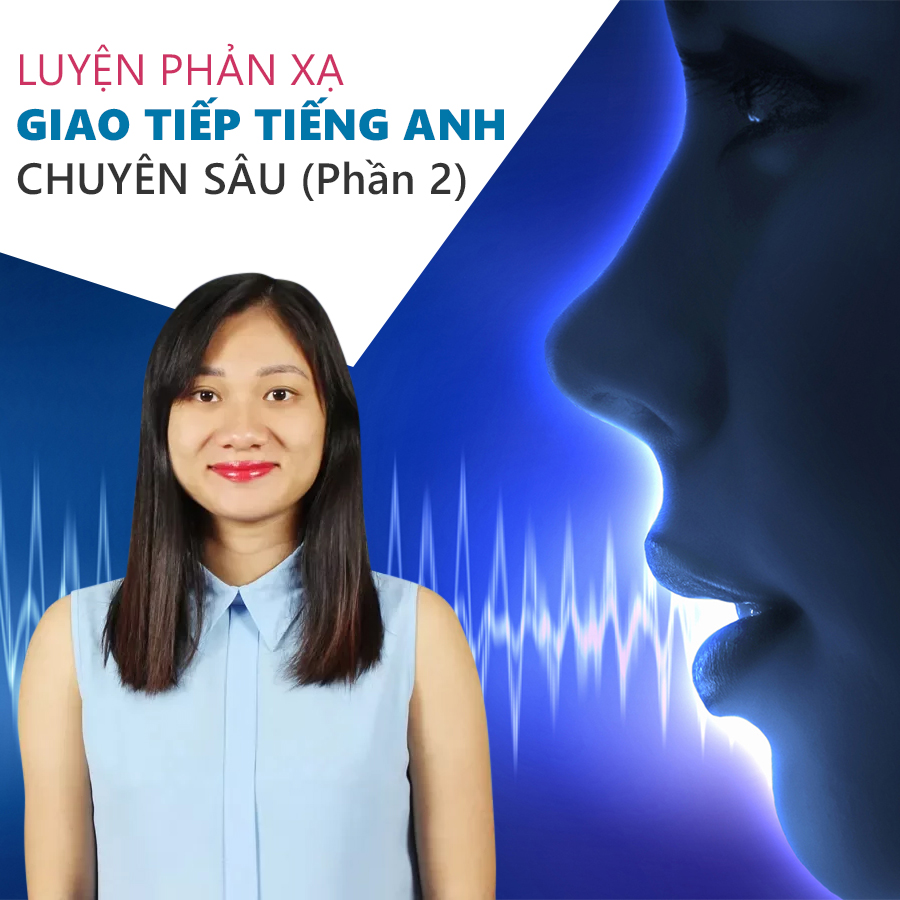 Khóa Học Luyện Phản Xạ Giao Tiếp Tiếng Anh Chuyên Sâu