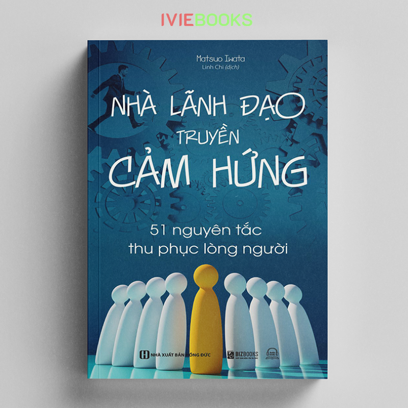 Nhà Lãnh Đạo Truyền Cảm Hứng - 51 Nguyên Tắc Thu Phục Lòng Người