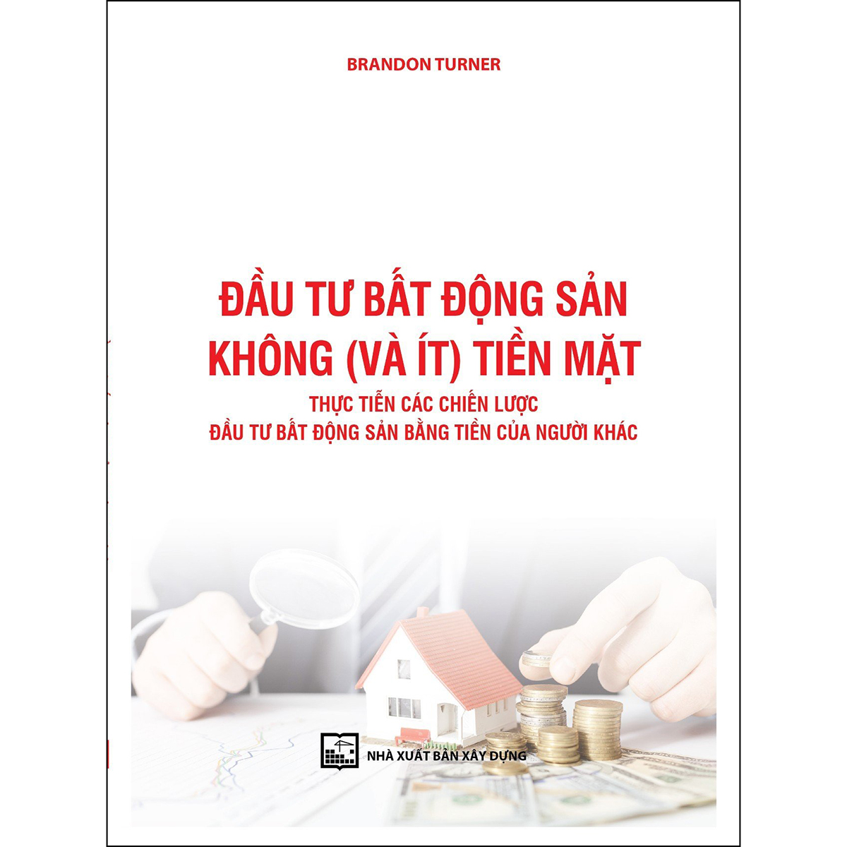 Đầu tư bất động sản không  tiền mặt. Thực tiễn các chiến lược đầu tư bất động sản bằng tiền của người khác