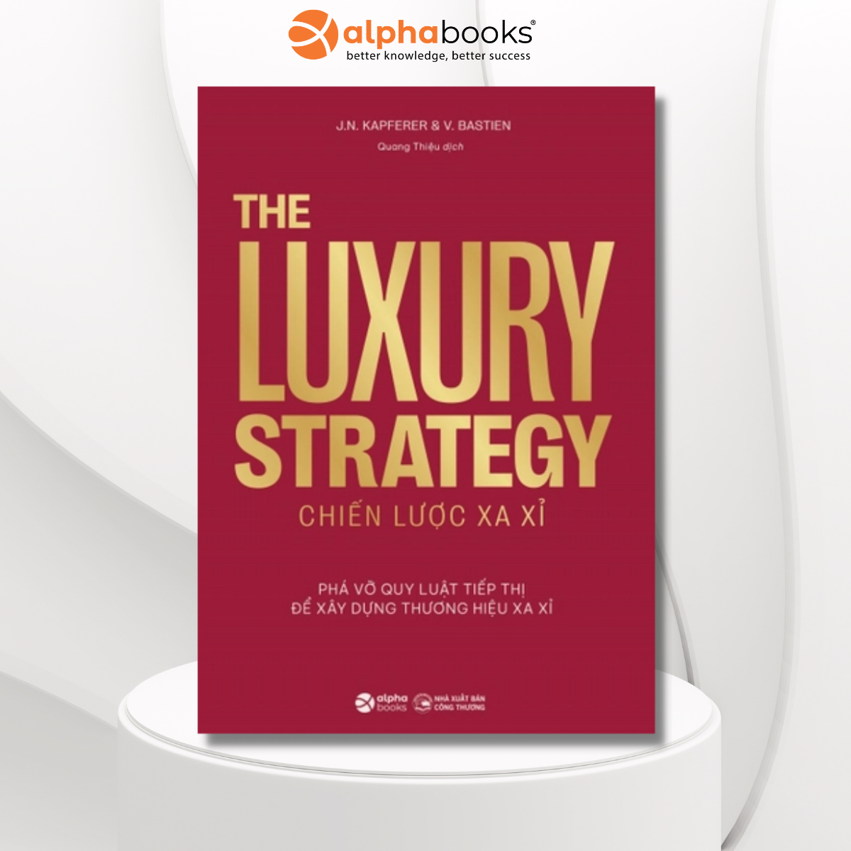 The Luxury Strategy: Chiến Lược Xa Xỉ - Phá Vỡ Quy Luật Tiếp Thị Để Xây Dựng Thương Hiệu Xa Xỉ _AL